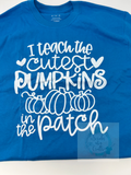 I Teach The Cutest Pumpkins Tshirt